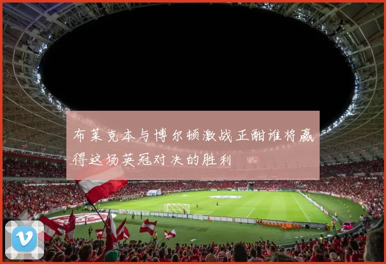 布莱克本与博尔顿激战正酣谁将赢得这场英冠对决的胜利